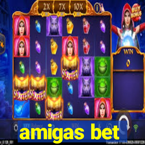 amigas bet